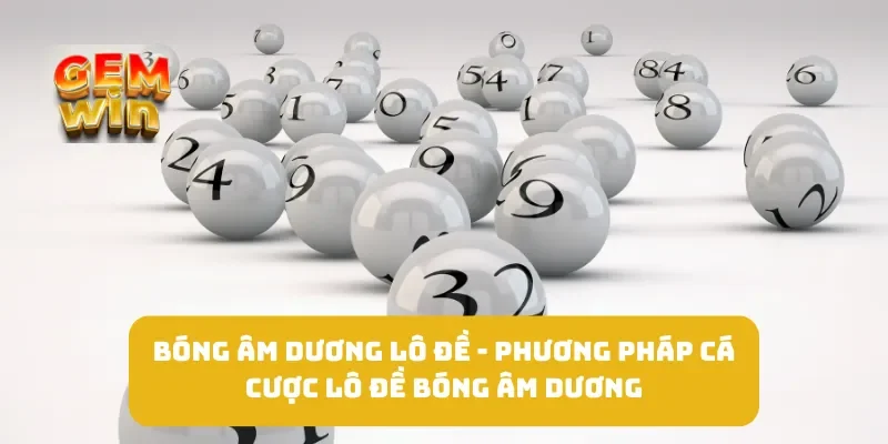 Bóng Âm Dương Lô Đề - Phương Pháp Cá Cược Lô Đề Bóng Âm Dương 1 Bóng Âm Dương Lô Đề - Phương Pháp Cá Cược Lô Đề Bóng Âm Dương
